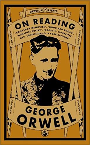 On Reading: Bookshop Memories, Good Bad Books, Nonsense Poetry, Books vs. Cigarettes and Confessions of a Book Reviewer (Orwell's Essays, Band 7)
