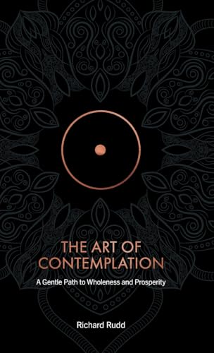 The Art of Contemplation: A Gentle Path to Wholeness and Prosperity