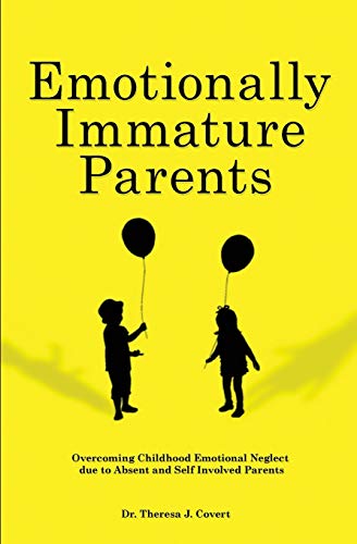 Emotionally Immature Parents: Overcoming Childhood Emotional Neglect due to Absent and Self involved Parents