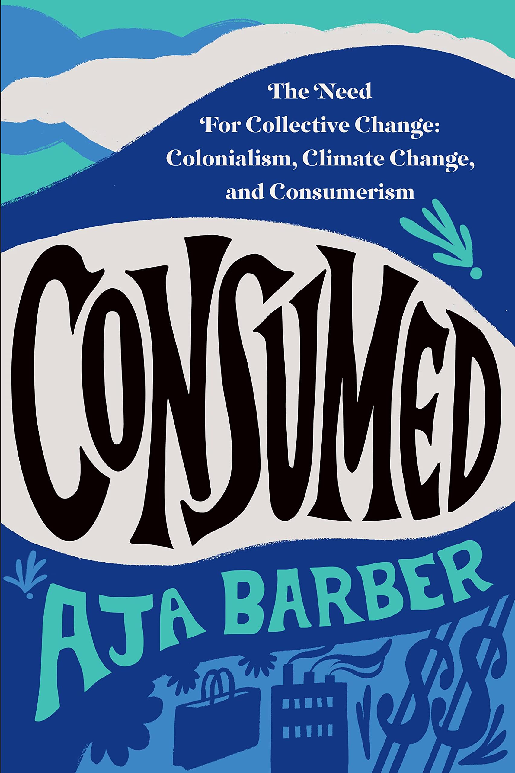 Consumed: On Colonialism, Climate Change, Consumerism & the Need for Collective Change