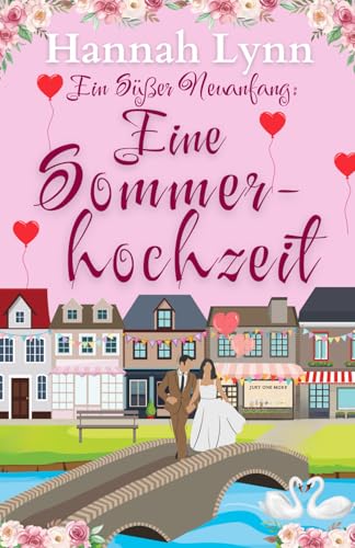 Ein süßer Neuanfang: Eine Sommerhochzeit (Eine süße Neuanfangsserie, Band 6)