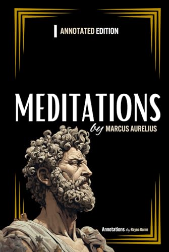 Meditations by Marcus Aurelius: Annotated Edition Deluxe (by Reyna Gunin)