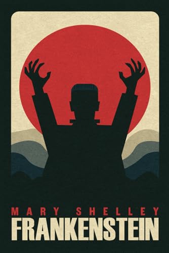 Frankenstein by Mary Shelley: The Original Classic 1818 Edition - A Masterpiece of Gothic Literature