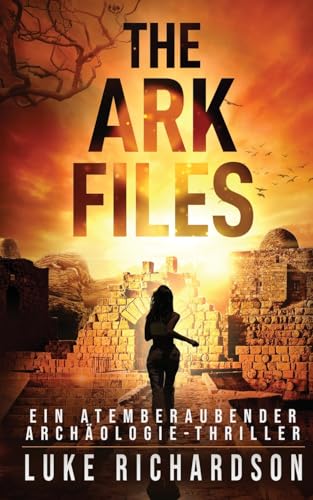 The Ark Files (deutsche Ausgabe) (Ein Atemberaubender Archäologie-Thriller Buch 1): Ein Atemberaubender Archäologie-Thriller (Buch 1) (Eden Black Archäologie-Thriller, Band 1)