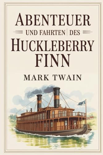 Abenteuer und Fahrten des Huckleberry Finn: Ein zeitloser Klassiker der Weltliteratur – Spannend, Humorvoll und Tiefgründig