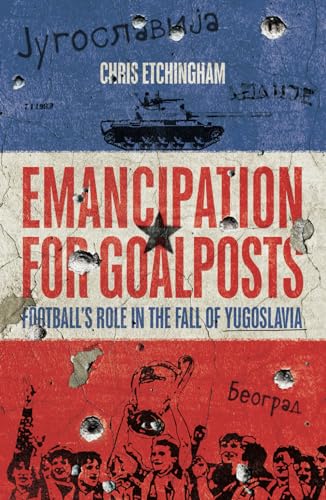 Emancipation for Goalposts: Football's Role in the Fall of Yugoslavia