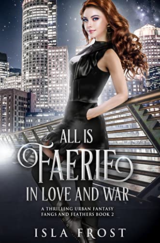 All Is Faerie in Love and War: A Thrilling Urban Fantasy (Fangs and Feathers, Band 2)