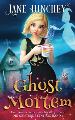 Ghost Mortem: Ein Paranormaler Cozy Mystery Crime (Die Geisterdetektivin, Band 1)