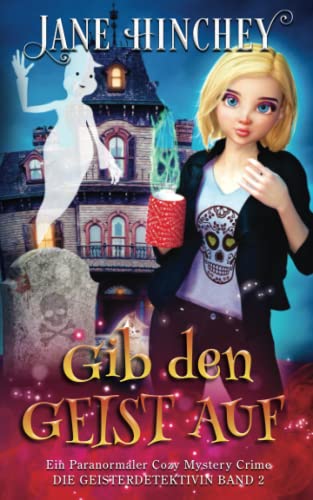 Gib den Geist auf: Ein Paranormaler Cozy Mystery Crime (Die Geisterdetektivin, Band 2)