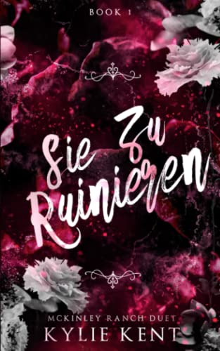 Sie zu ruinieren: Eine dunkle Milliardärsromanze (Mckinley-Ranch-Duett, Band 1)