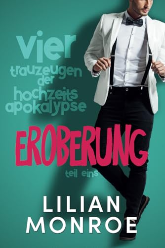Eroberung: Romantische Komödie mit Schein-Verlobung (Vier Trauzeugen der (Hochzeits-) Apokalypse, Band 1)