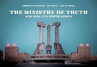 Ministry of Truth: Kim Jong-Il's North Korea