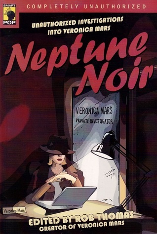 Neptune Noir: Unauthorized Investigations into Veronica Mars (Smart Pop Series)