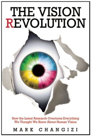 Vision Revolution: How the Latest Research Overturns Everything We Thought We Knew About Human Vision