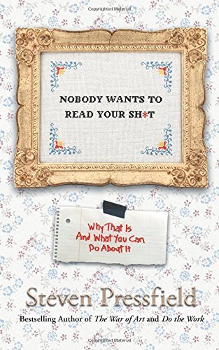 Nobody Wants to Read Your Sh*t: And Other Tough-Love Truths to Make You a Better Writer