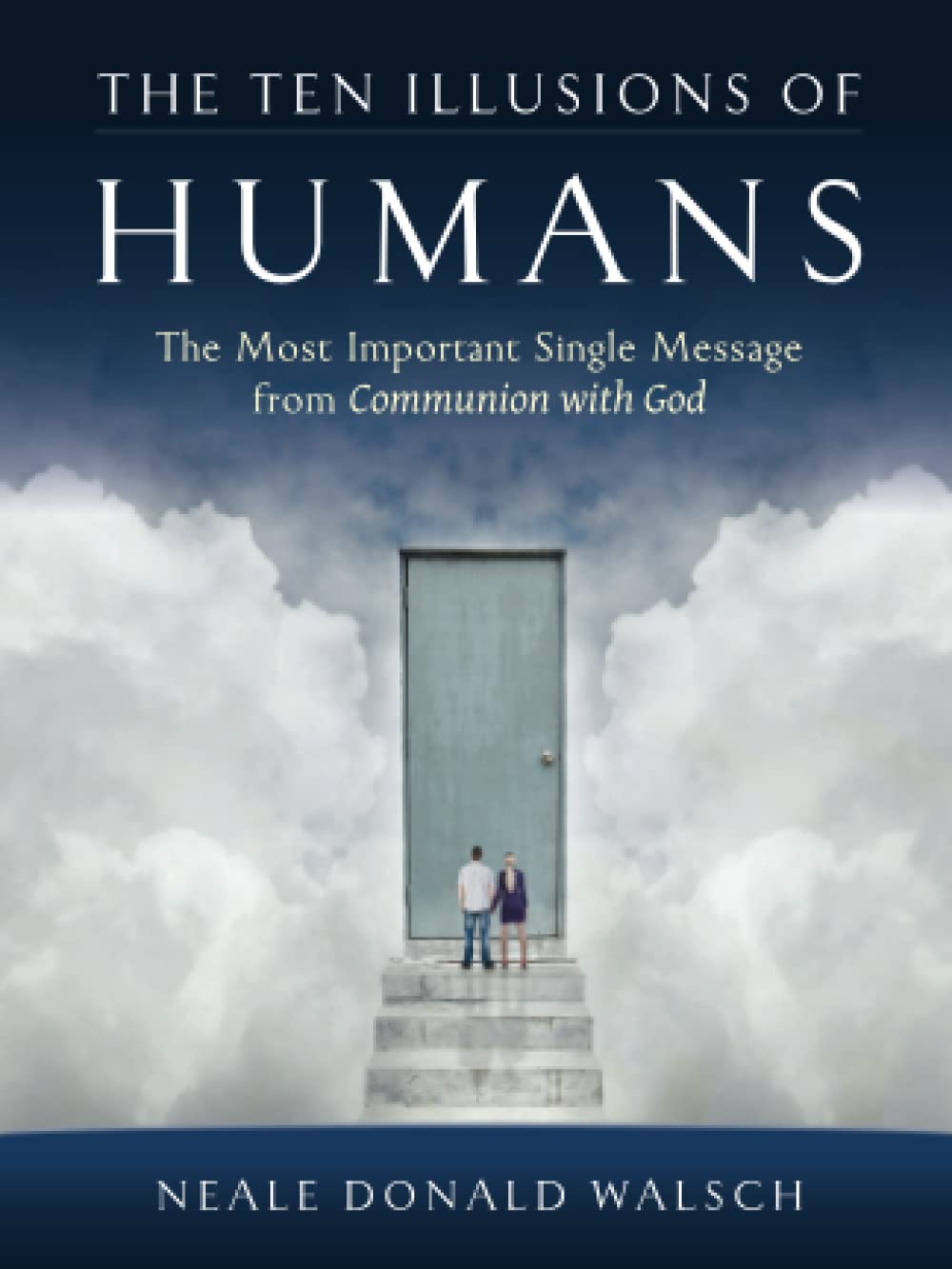 The Ten Illusions of Humans: The Most Important Single Message from Communion with God