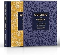 Quilting with Liberty Fabrics: 15 Quilts Celebrating 145 Years of Fabric