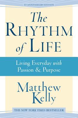 The Rhythm of Life: Living Every Day with Passion & Purpose: Living Every Day with Passion and Purpose