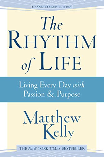 The Rhythm of Life: Living Every Day with Passion & Purpose: Living Every Day with Passion and Purpose