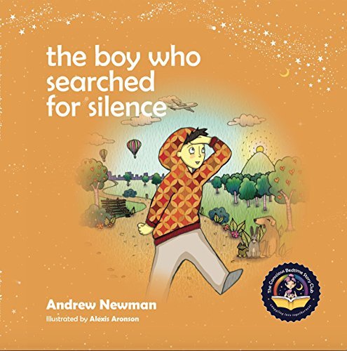 The Boy Who Searched For Silence: Helping Young Children Find Silence Within Themselves (Conscious Stories)