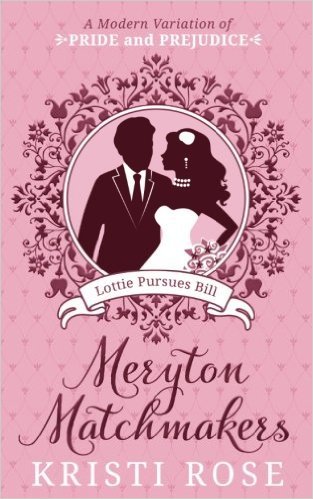 Meryton Matchmakers: Lottie Pursues Bill.: A Modern Variation of Pride and Prejudice
