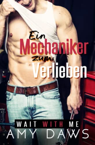 Ein Mechaniker zum Verlieben - Wait With Me: Eine heiße und leidenschaftliche romantische Komödie (Überraschende Meet Cutes, Band 1)