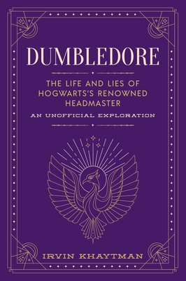 Dumbledore: The Life and Lies of Hogwarts's Renowned Headmaster: An Unofficial Exploration (Unofficial Harry Potter Character)