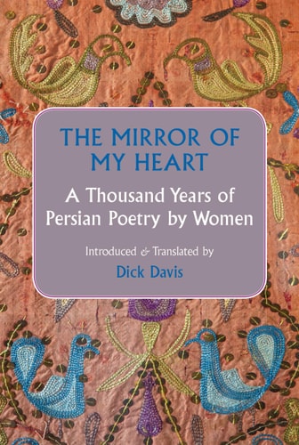 The Mirror of My Heart: A Thousand Years of Persian Poetry by Women