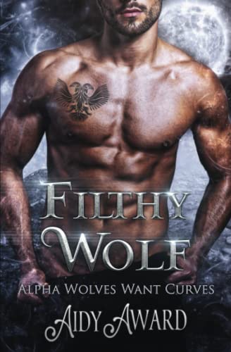 Filthy Wolf: A Curvy Girl and Wolf Shifter Romance (Alpha Wolves Want Curves, Band 6)