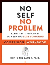 No Self, No Problem: Exercises & Practices to Help You Lose Your Mind. Companion Workbook