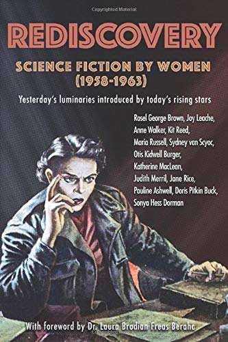 Rediscovery: Science Fiction by Women (1958 to 1963): Yesterday's luminaries introduced by today's rising stars
