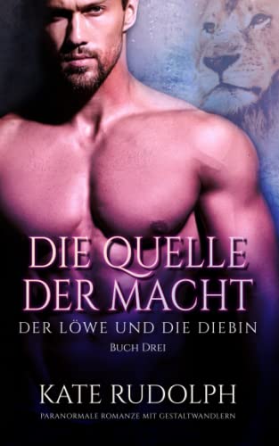 Die Quelle Der Macht: Paranormale Romanze Mit Gestaltwandlern (Der Löwe und die Diebin, Band 3)
