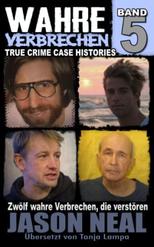 Wahre Verbrechen: Band 5 - (True Crime Case Histories): Zwölf wahre Verbrechen, die verstören: Band 5: Zwölf wahre Verbrechen, die ... (True Crime Case Histories), Band 5)