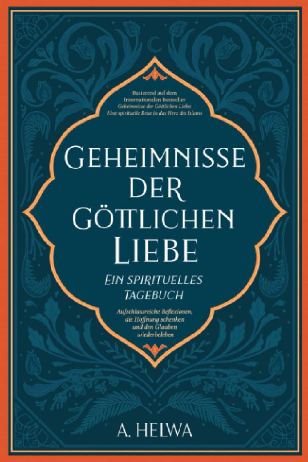 Geheimnisse der göttlichen Liebe – ein spirituelles Tagebuch: Aufschlussreiche Reflexionen, die Hoffnung schenken und den Glauben wiederbeleben (inspirierende islamische Bücher, Band 2)