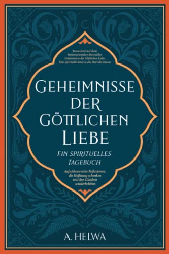 Geheimnisse der göttlichen Liebe – ein spirituelles Tagebuch: Aufschlussreiche Reflexionen, die Hoffnung schenken und den Glauben wiederbeleben (inspirierende islamische Bücher, Band 2)