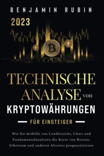 Technische Analyse von Kryptowährungen für Einsteiger: Wie Sie mithilfe von Candlesticks, Chart- und Fundamentalanalysen die Kurse von Bitcoin, Ethereum und anderen Altcoins prognostizieren