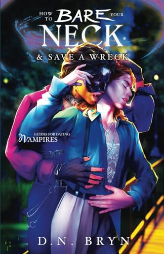 How to Bare Your Neck and Save a Wreck (Guides For Dating Vampires, Band 3)