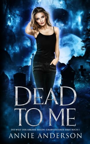 Dead to Me (Die Welt der Arkanen Seelen: Grabflüsterer, Band 1)