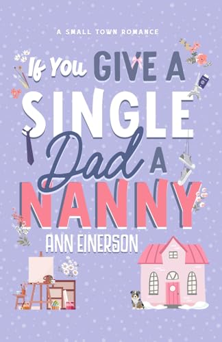 If You Give a Single Dad a Nanny: a single dad, grumpy sunshine, small town romance (Aspen Grove, Band 1)