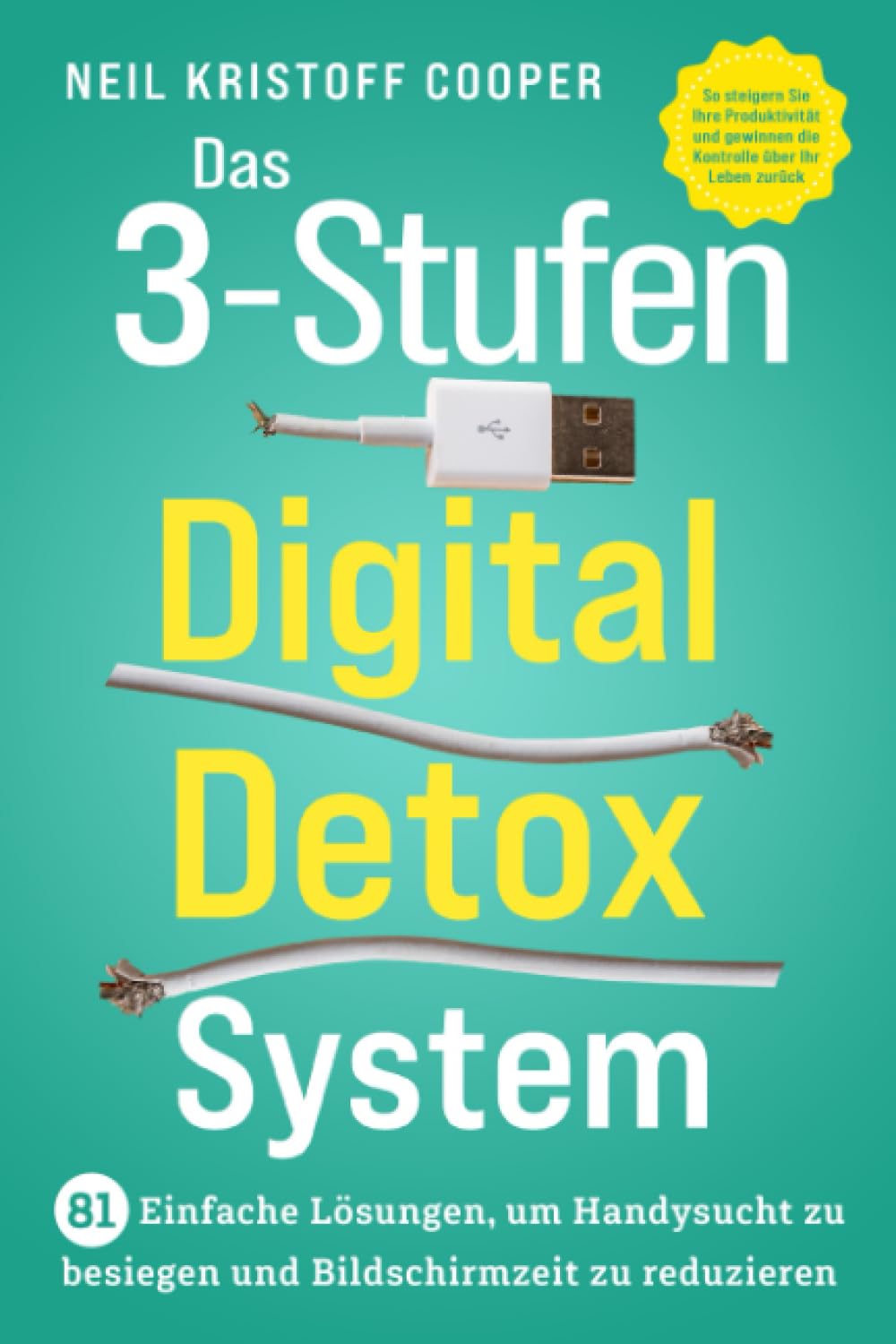 Das 3-Stufen Digital Detox System: 81 einfache Lösungen, um Handysucht zu besiegen und Bildschirmzeit zu reduzieren. So steigern Sie Ihre Produktivität und gewinnen die Kontrolle über Ihr Leben zurück