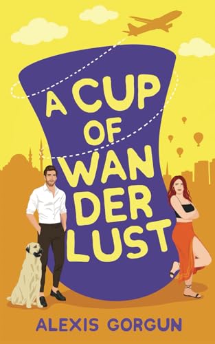 A Cup of Wanderlust: A Forced Proximity, Vacation, Romantic Comedy (A Cup of Book 2) (A Cup of Series, Band 2)