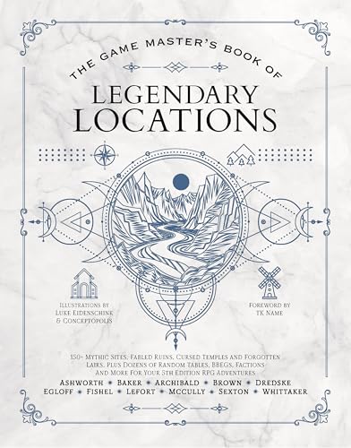 The Game Master's Book of Legendary Locations: 150+ Mythic Sites, Fables Ruins, Cursed Temples and Forgotten Lairs, Plus Dozens of Random Tables, ... and More for Your 5th Edition RPG Adventures