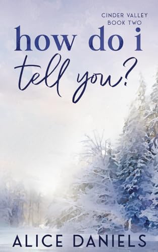 How Do I Tell You?: A Small Town Forced Proximity Romance (The Cinder Valley Series, Band 2)