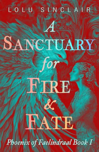 A Sanctuary for Fire & Fate: Phoenix of Faelindraal Book 1