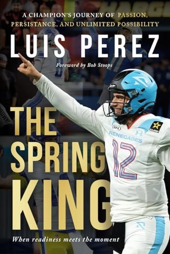 The Spring King: A Champion’s Journey of Passion, Persistence, and Unlimited Possibility