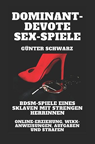 Dominant-devote Sex-Spiele: BDSM-Spiele eines Sklaven mit strengen Herrinnen: Online-Erziehung, Wixx-Anweisungen, Aufgaben und Strafen: BDSM-Spiele eines Sklaven mit strengen Herrinnen