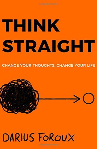 THINK STRAIGHT: Change Your Thoughts, Change Your Life