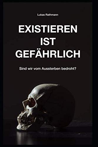 Existieren ist gefährlich: Sind wir vom Aussterben bedroht?