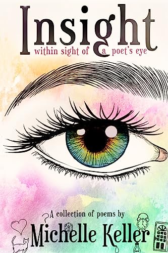 Insight (Within Sight of a Poet's Eye): A Collection of Poems by Michelle Keller