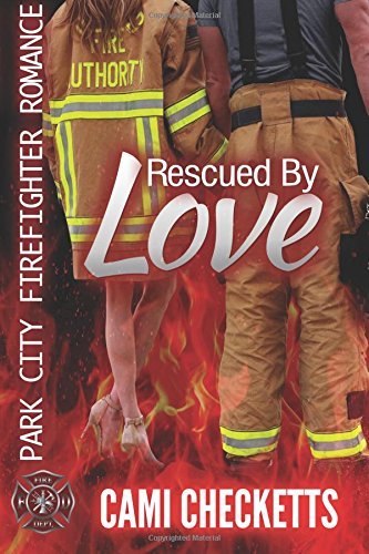 Rescued by Love: Park City Firefighter Romance (Cami's Park City Firefighter Romance, Band 1)